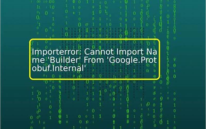 Cannot Import Name ‘Builder’ from ‘Google.protobuf.internal’: What It Means and How to Fix It