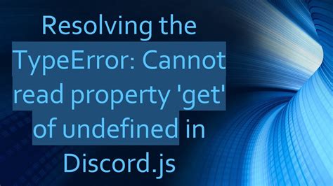 Troubleshooting: Cannot Read Property 'Get' Error in Discord.Js.