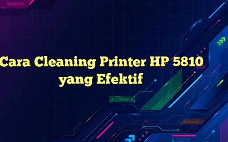 Cara Cleaning Printer Hp 5810 Yang Efektif