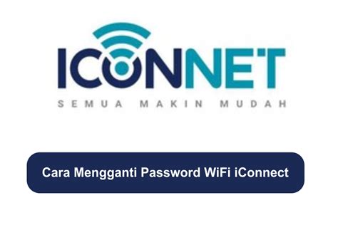 Menjaga Keamanan Internetmu dengan Mudah: Panduan Ganti Password Wifi Iconnect yang Efektif!