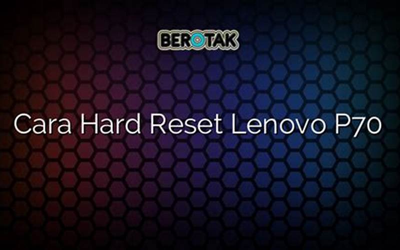 Cara Hard Reset Lenovo P70