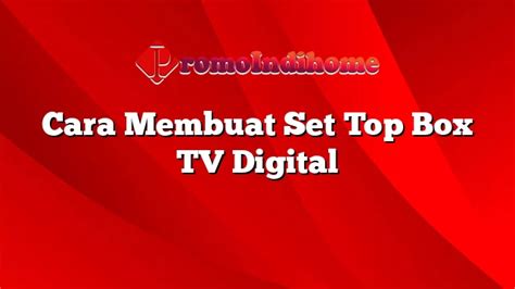 Cara Membuat Set Top Box Tv Digital