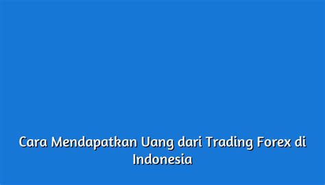 Bagaimana Cara Mendapatkan Uang Dari Trading Forex