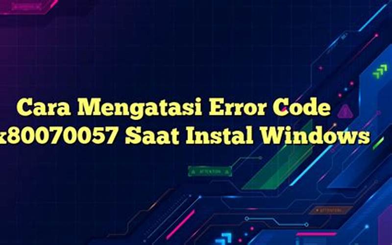 Cara Mengatasi Error Code 0X80070057 Saat Instal Windows