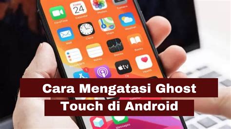 10 Cara Mengatasi Ghost Touch Pada Smartphone Portal