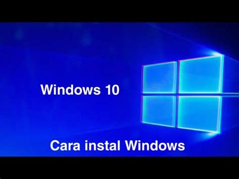 Cara Menginstalasi Windows 10 dengan Mudah dan Cepat