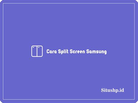 Cara Split Screen di Samsung: Panduan Lengkap