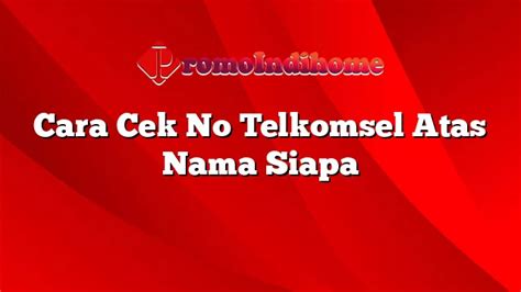Cara Cek No Telkomsel Atas Nama Siapa