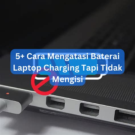 Cara Mengatasi Baterai Laptop Tidak Full Charging