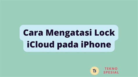 Cara Mengatasi Lock Icloud Pada Iphone