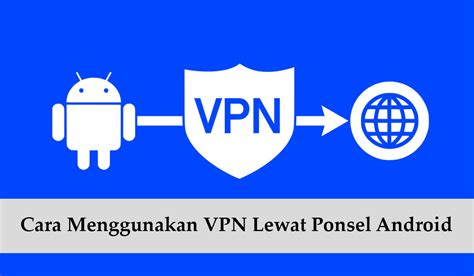Cara Menggunakan VPN Android Tercepat Gratis