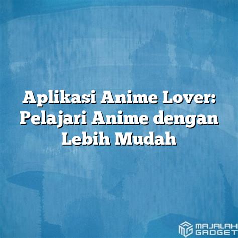 Cara Mengunduh dan Menggunakan Aplikasi Anime Lover dengan Mudah