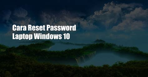 Cara Reset Password Laptop Windows 10 Yang Mudah Dan Cepat