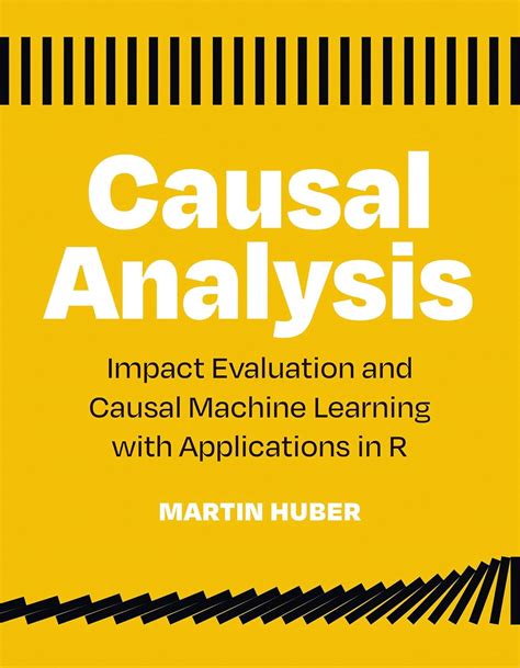 Causal Analysis: Impact Evaluation And Causal Machine Learning With Applications In R