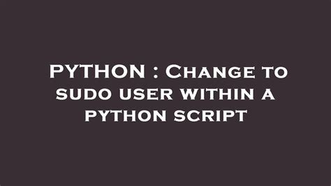th?q=Change%20To%20Sudo%20User%20Within%20A%20Python%20Script - Switch to Sudo in Python Script for Elevated Access