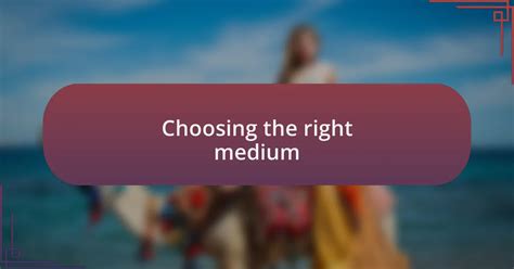 Choosing the Right Medium