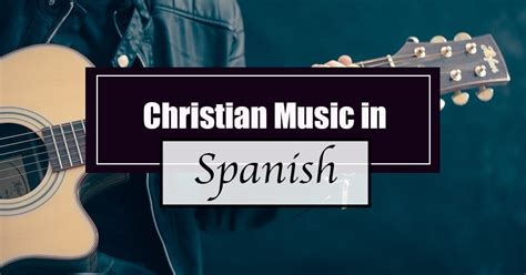 Experience the Soul-Stirring Rhythms of Christian Music in Spanish!
