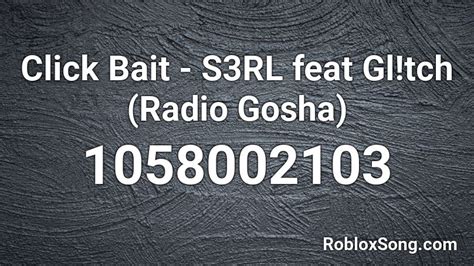 Click Bait - S3RL feat Gl!tch (Radio Gosha) Roblox ID - Roblox 
