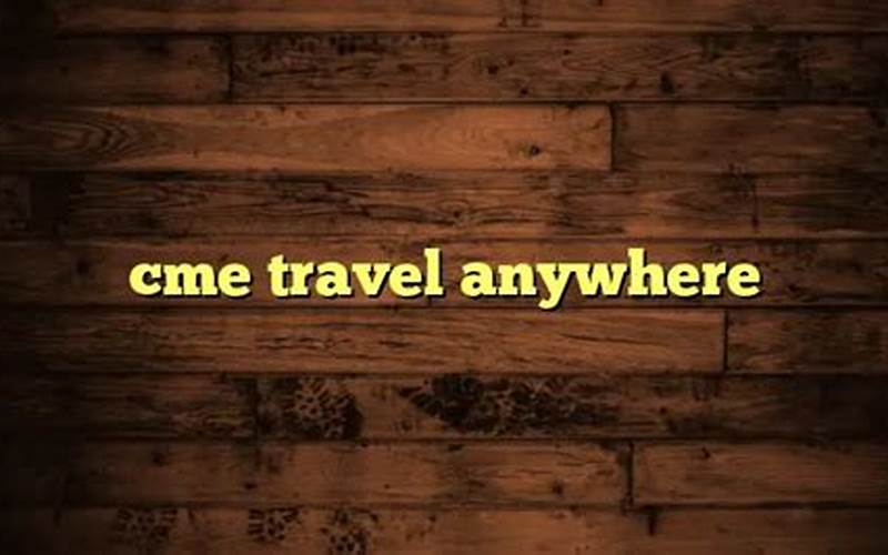 Cme Travel Anywhere Reasons