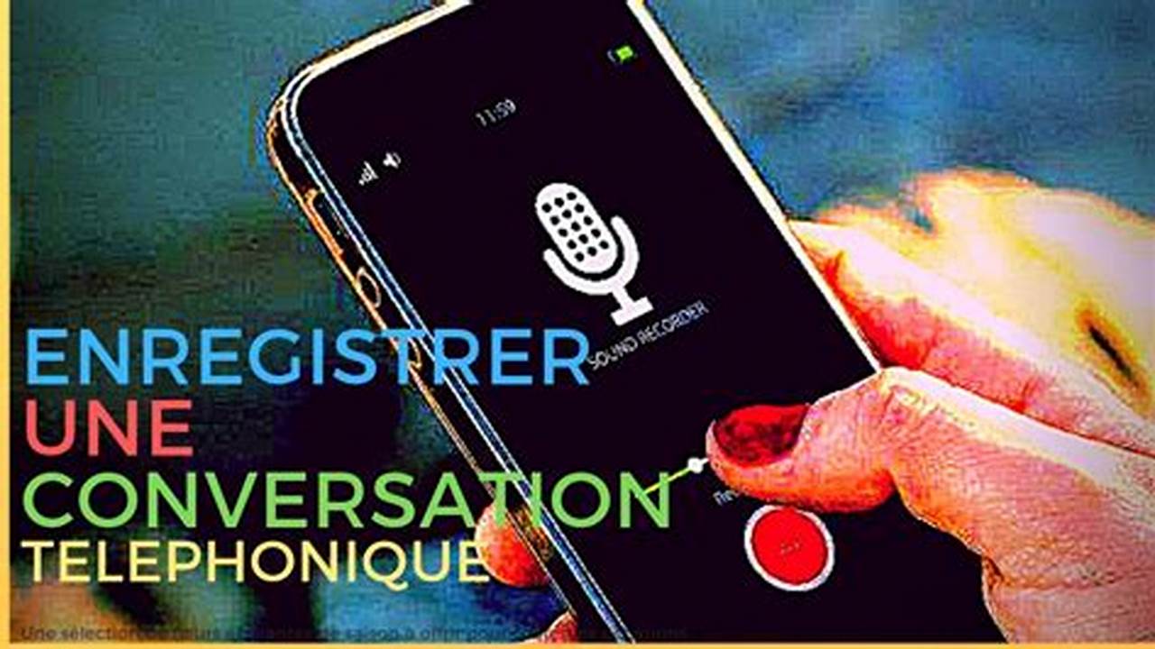Comment Enregistrer Une Conversation Avec Un Téléphone Portable