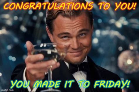 Congratulations You Made It To Friday