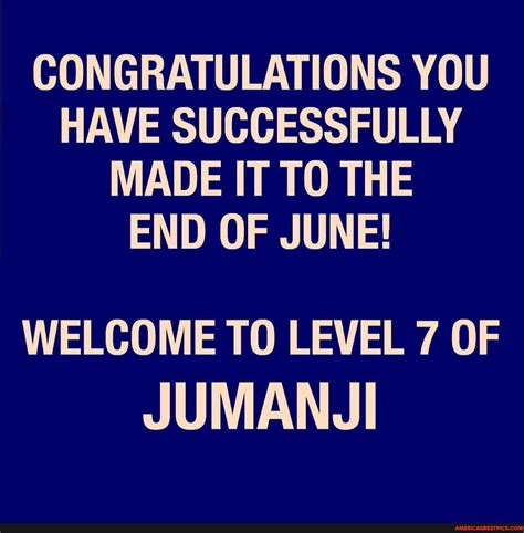 Congratulations You Made It To July Welcome To Level 7