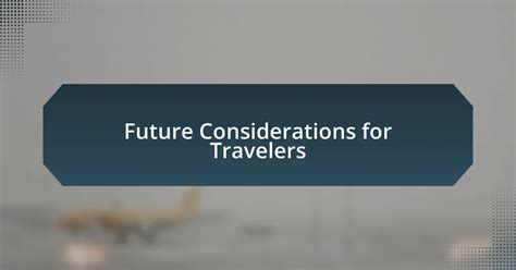 Considerations for Potential Travelers