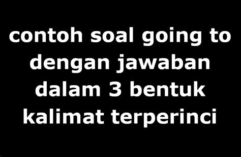 Contoh Soal Be Going To