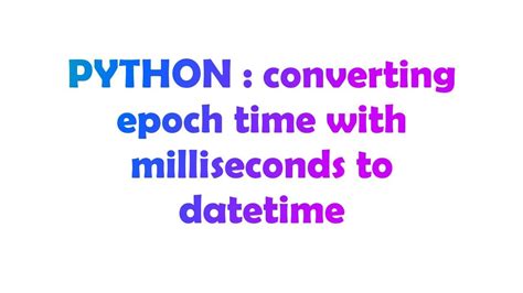 th?q=Converting%20Epoch%20Time%20With%20Milliseconds%20To%20Datetime - Convert Epoch Time to Datetime with Millisecond Precision