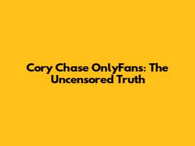 Cory Chase Onlyfans Guide: Unlock Exclusive Content