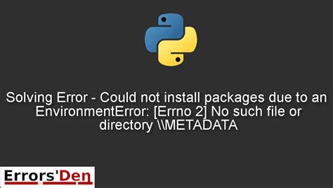 th?q=Could Not Install Packages Due To An Environmenterror: [Errno 2] No Such File Or Directory \\Metadata - Solving EnvironmentError: No Such File or Directory During Package Installation.