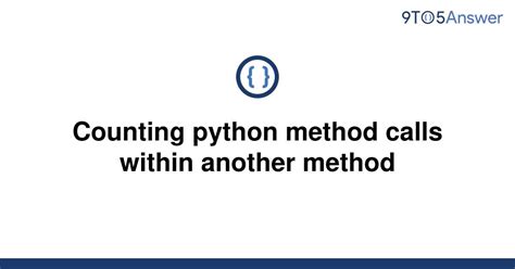 th?q=Counting Python Method Calls Within Another Method - Track Method Calls in Python: Counting Within Another Method