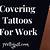 Covering Tattoos For Work