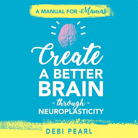 Create A Better Brain Through Neuroplasticity: A Manual For Mamas Highlights