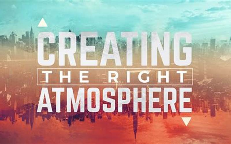 Creating The Right Atmosphere