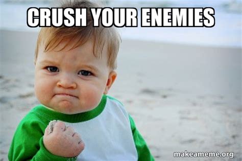 Crush Your Enemies Meme