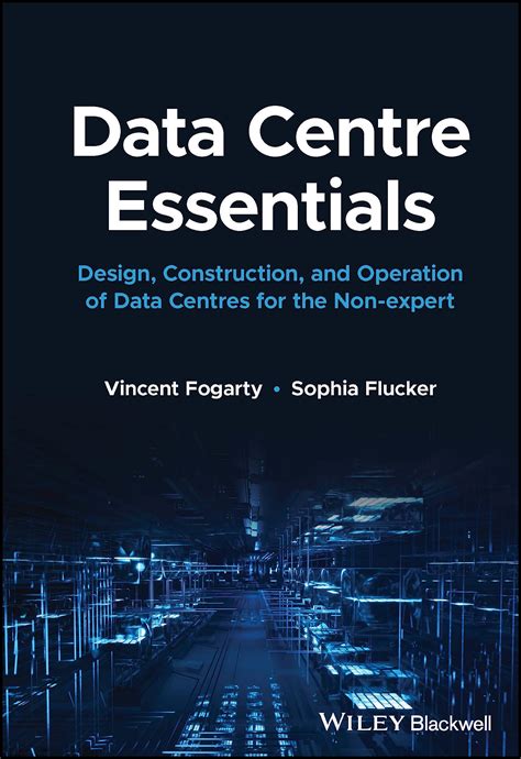Data Centre Essentials: Design Construction And Operation Of Data Centres For The Non-expert