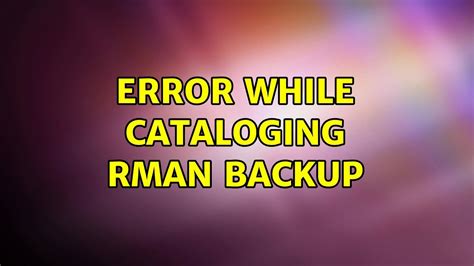 Database Configuration Assistant Error While Cataloging Rman Backups
