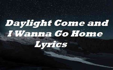 Daylight Coming And I Want To Go Home Lyrics