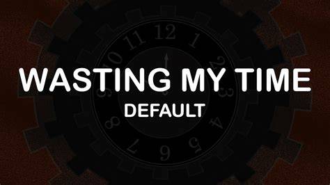 Default Wasting My Time Lyric