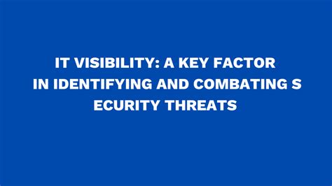 Defeat security threats with visibility and the right knowledge