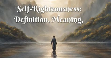 Understanding Self Righteous Behavior: A Comprehensive Definition