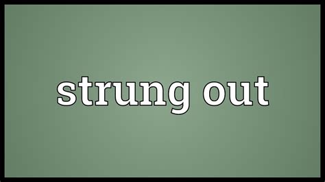 The Ultimate Guide to Strung Out: Unraveling the Meaning Behind this Phenomenon