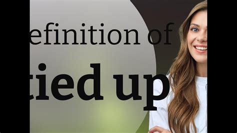 Untangling the Mystery: Decoding the Definition of 'Tied Up' in Simple Terms