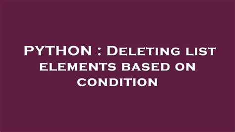 th?q=Deleting%20List%20Elements%20Based%20On%20Condition - Python Tips: Efficiently Eliminating List Elements Based On Condition