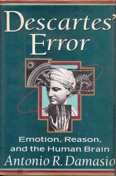 Descartes' Error: Emotion Reason And The Human Brain