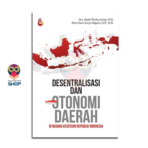 Desentralisasi dan Otonomi Daerah dalam Negara Kesatuan Republik Indonesia