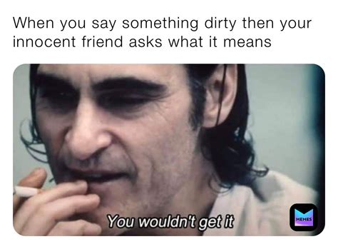 Dirty Mind Friend Meme