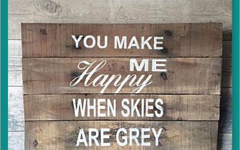 Diy Ideas: Creating Your Own You Make Me Happy When Skies Are Grey Wall Art