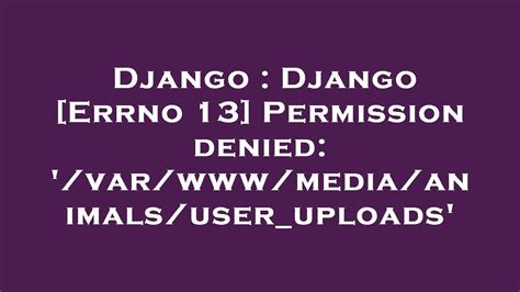 th?q=Django%20%5BErrno%2013%5D%20Permission%20Denied%3A%20'%2FVar%2FWww%2FMedia%2FAnimals%2FUser uploads' - Solving Django [Errno 13] Permission Denied in Media Uploads